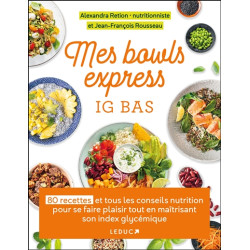 Mes bowls express IG bas : 80 recettes et tous les conseils nutrition pour se faire plaisir tout en maîtrisant son index glycé